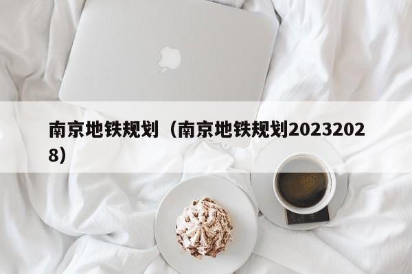 南京地铁规划（南京地铁规划20232028）