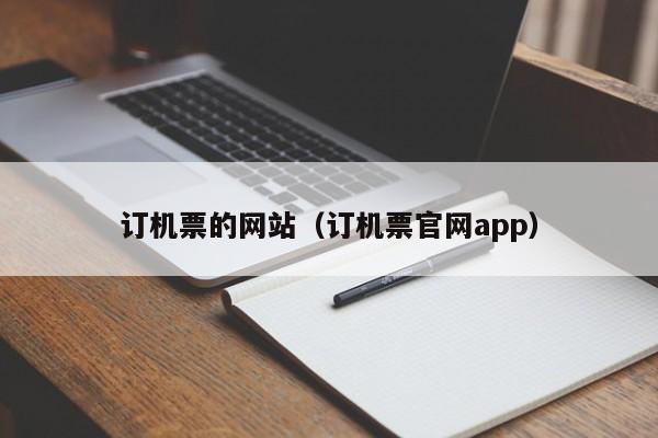 订机票的网站（订机票官网app）