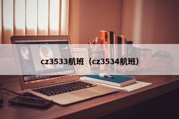 cz3533航班（cz3534航班）