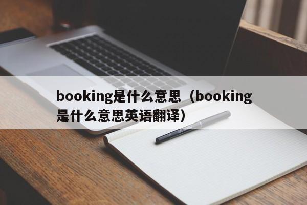 booking是什么意思（booking是什么意思英语翻译）