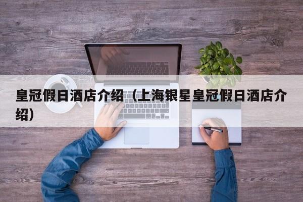 皇冠假日酒店介绍（上海银星皇冠假日酒店介绍）