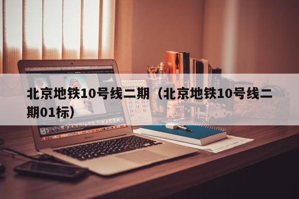 北京地铁10号线二期（北京地铁10号线二期01标）