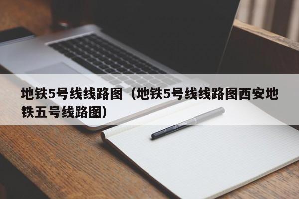 地铁5号线线路图（地铁5号线线路图西安地铁五号线路图）  第1张