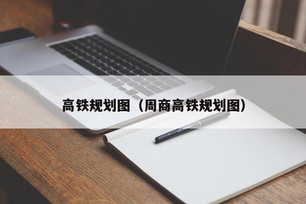 高铁规划图（周商高铁规划图）  第1张