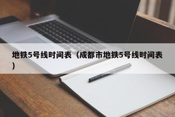 地铁5号线时间表（成都市地铁5号线时间表）  第1张