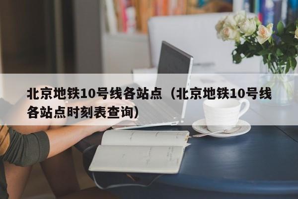 北京地铁10号线各站点（北京地铁10号线各站点时刻表查询）  第1张