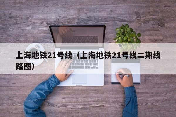 上海地铁21号线（上海地铁21号线二期线路图）