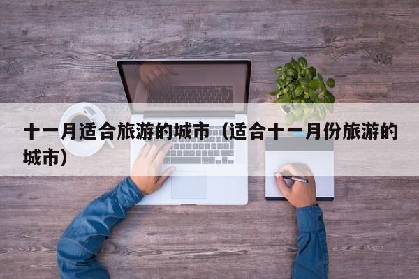 十一月适合旅游的城市（适合十一月份旅游的城市）