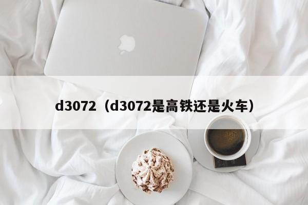 d3072（d3072是高铁还是火车）