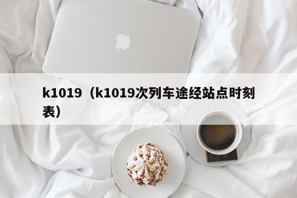 k1019（k1019次列车途经站点时刻表）