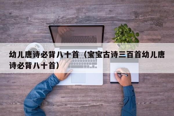 幼儿唐诗必背八十首（宝宝古诗三百首幼儿唐诗必背八十首）