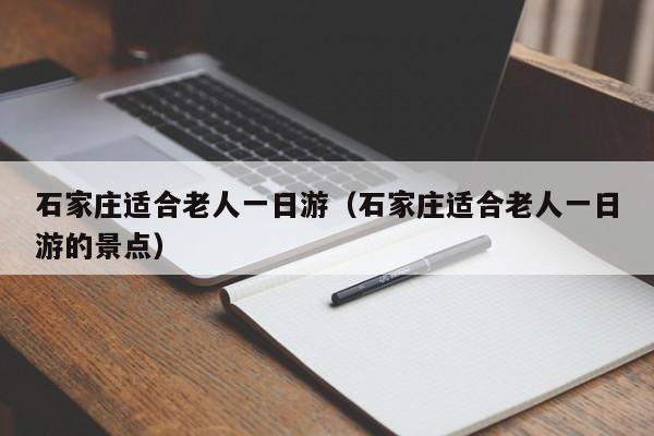 石家庄适合老人一日游（石家庄适合老人一日游的景点）