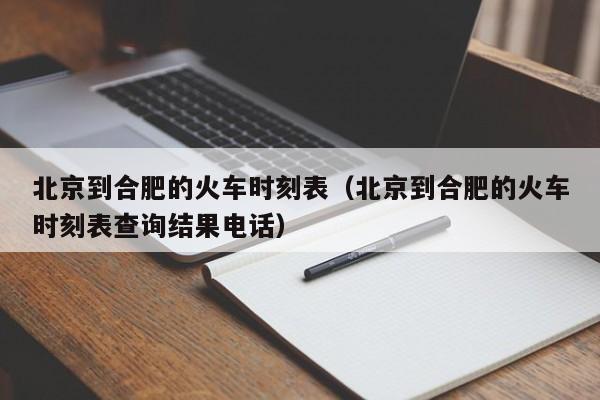 北京到合肥的火车时刻表（北京到合肥的火车时刻表查询结果电话）