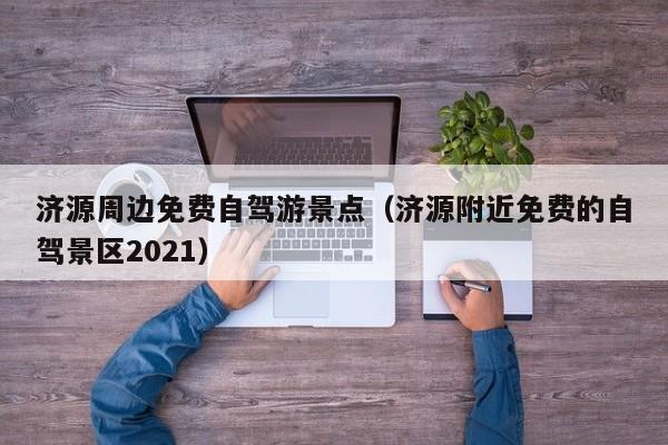 济源周边免费自驾游景点（济源附近免费的自驾景区2021）