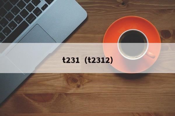 t231（t2312）