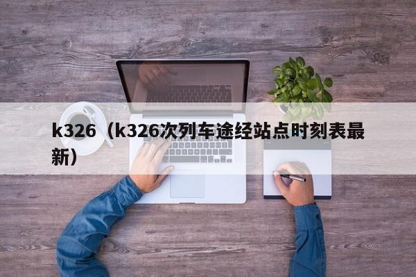 k326（k326次列车途经站点时刻表最新）  第1张