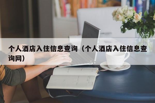 个人酒店入住信息查询（个人酒店入住信息查询网）
