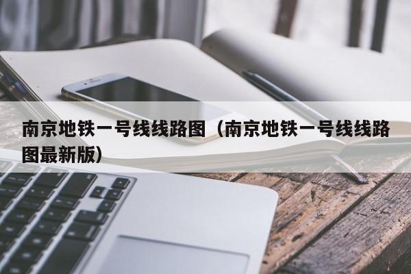 南京地铁一号线线路图（南京地铁一号线线路图最新版）