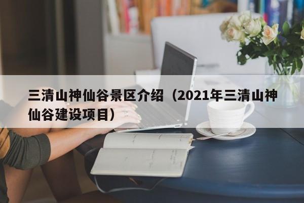 三清山神仙谷景区介绍（2021年三清山神仙谷建设项目）  第1张