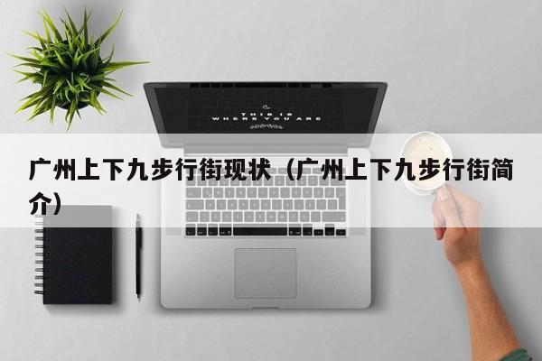 广州上下九步行街现状（广州上下九步行街简介）