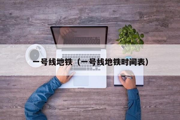 一号线地铁（一号线地铁时间表）