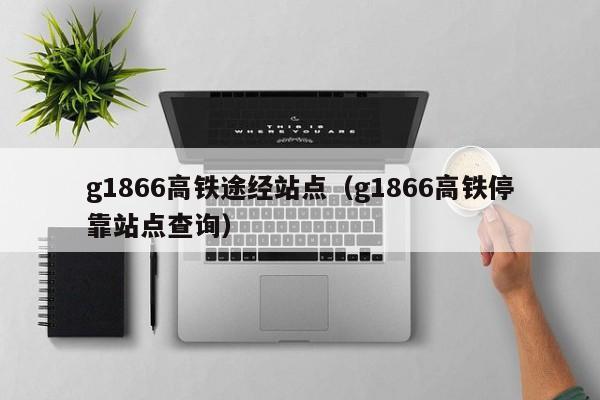 g1866高铁途经站点（g1866高铁停靠站点查询）