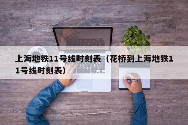 上海地铁11号线时刻表（花桥到上海地铁11号线时刻表）