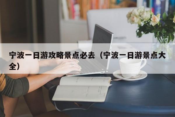 宁波一日游攻略景点必去（宁波一日游景点大全）