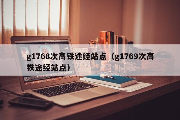 g1768次高铁途经站点（g1769次高铁途经站点）  第1张