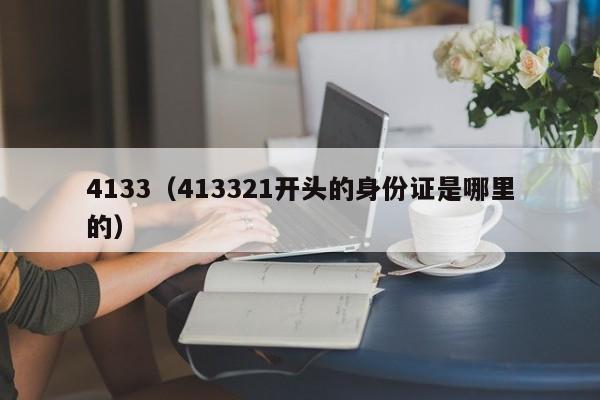 4133（413321开头的身份证是哪里的）