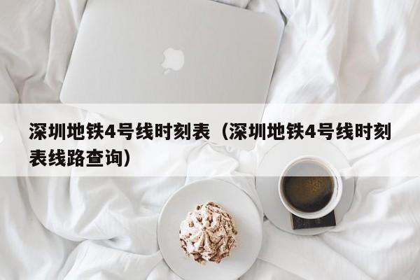 深圳地铁4号线时刻表（深圳地铁4号线时刻表线路查询）