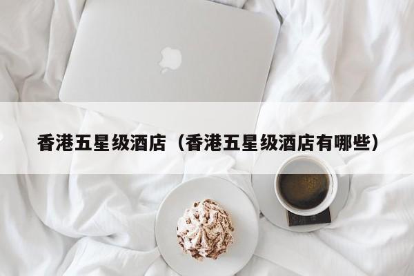 香港五星级酒店（香港五星级酒店有哪些）