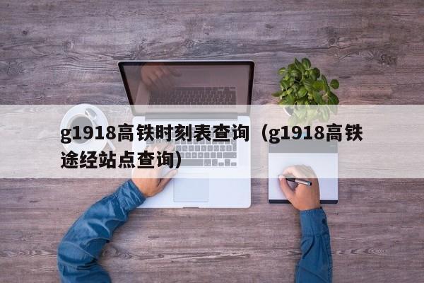 g1918高铁时刻表查询（g1918高铁途经站点查询）