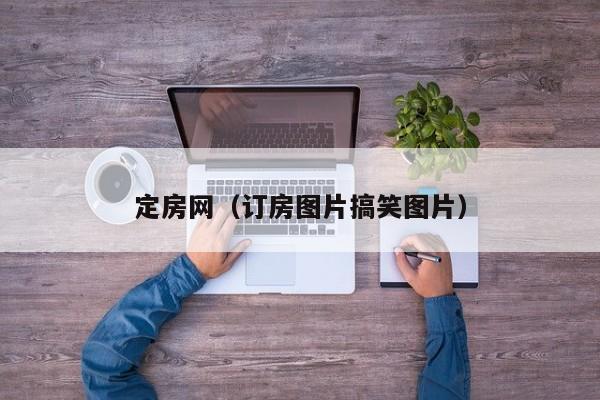 定房网（订房图片搞笑图片）