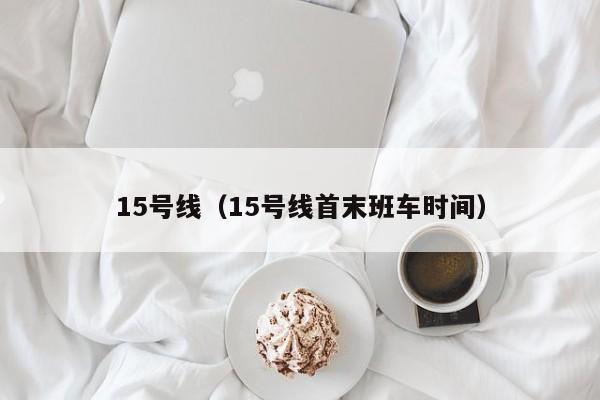 15号线（15号线首末班车时间）