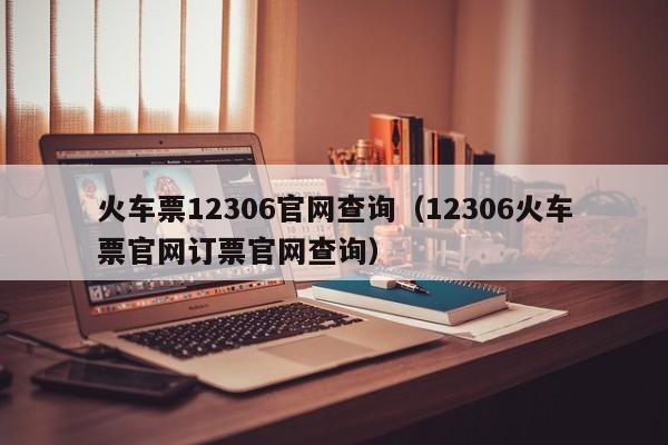 火车票12306官网查询（12306火车票官网订票官网查询）