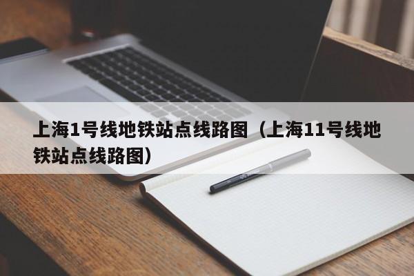 上海1号线地铁站点线路图（上海11号线地铁站点线路图）  第1张
