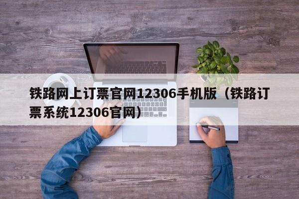 铁路网上订票官网12306手机版（铁路订票系统12306官网）
