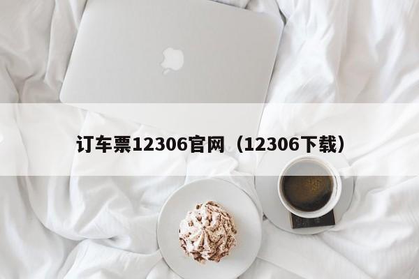 订车票12306官网（12306下载）