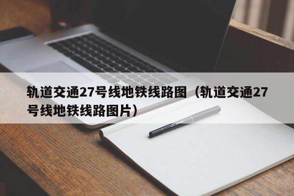 轨道交通27号线地铁线路图（轨道交通27号线地铁线路图片）