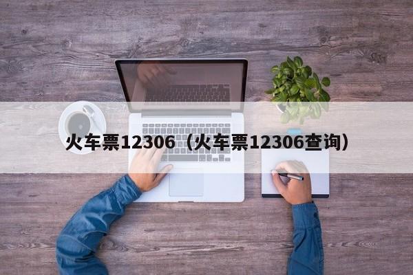 火车票12306（火车票12306查询）