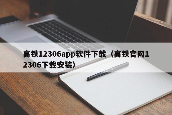 高铁12306app软件下载（高铁官网12306下载安装）