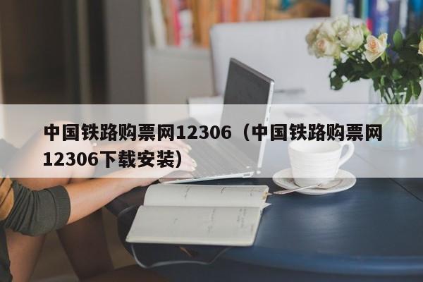 中国铁路购票网12306（中国铁路购票网12306下载安装）  第1张