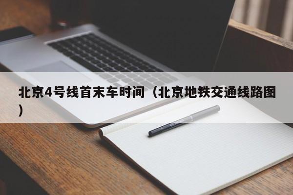 北京4号线首末车时间（北京地铁交通线路图）