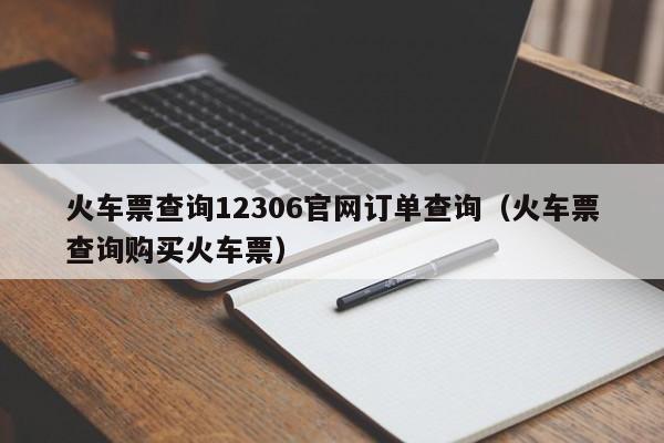 火车票查询12306官网订单查询（火车票查询购买火车票）  第1张