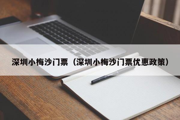深圳小梅沙门票（深圳小梅沙门票优惠政策）