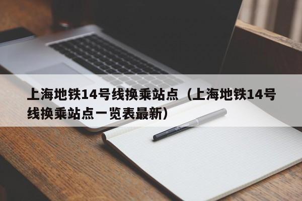 上海地铁14号线换乘站点（上海地铁14号线换乘站点一览表最新）