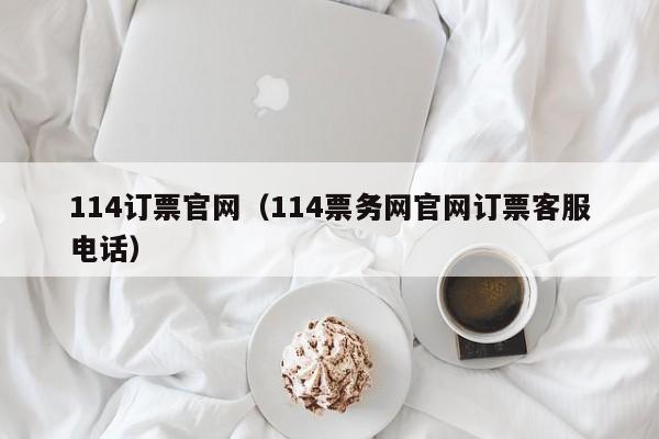 114订票官网（114票务网官网订票客服电话）