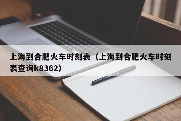 上海到合肥火车时刻表（上海到合肥火车时刻表查询k8362）