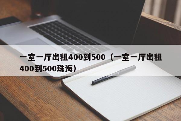 一室一厅出租400到500（一室一厅出租400到500珠海）